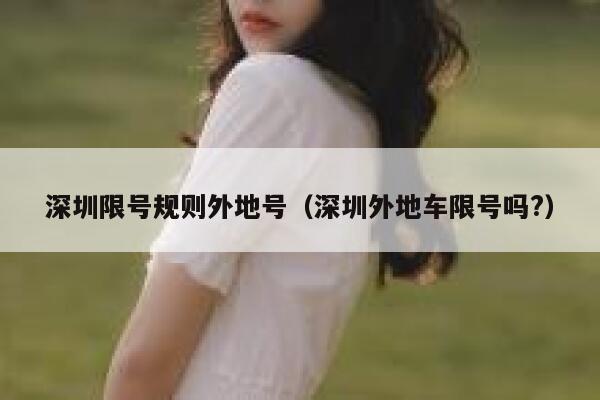 深圳限号规则外地号（深圳外地车限号吗?） 第1张