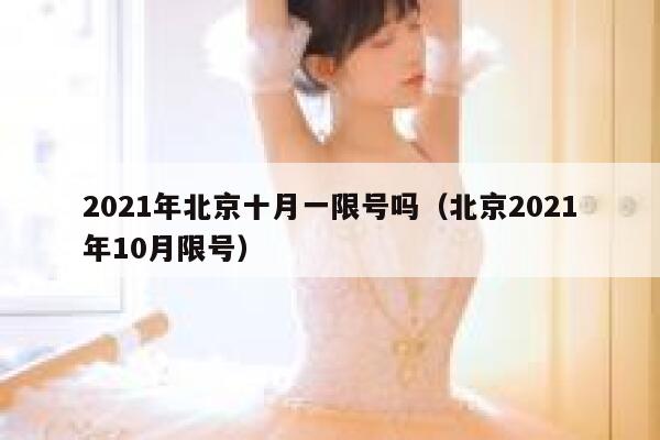 2021年北京十月一限号吗(北京2021年10月限号) 第1张 2021年北京十月一限号吗(北京2021年10月限号) 第1张