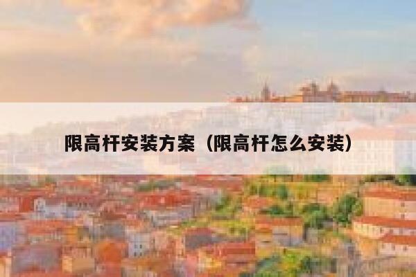 限高杆安装方案（限高杆怎么安装） 第1张