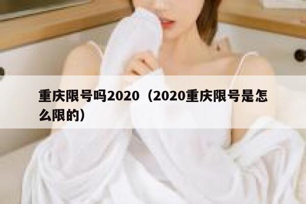 重庆限号吗2020（2020重庆限号是怎么限的） 第1张