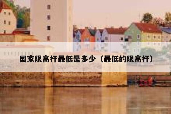 国家限高杆最低是多少（最低的限高杆） 第1张