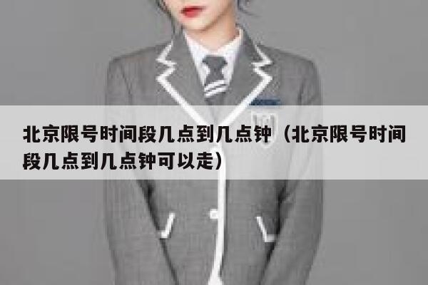 北京限号时间段几点到几点钟（北京限号时间段几点到几点钟可以走） 第1张