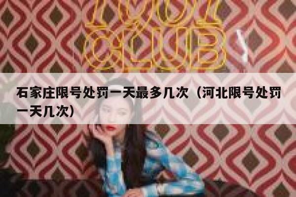 石家庄限号处罚一天最多几次（河北限号处罚一天几次） 第1张