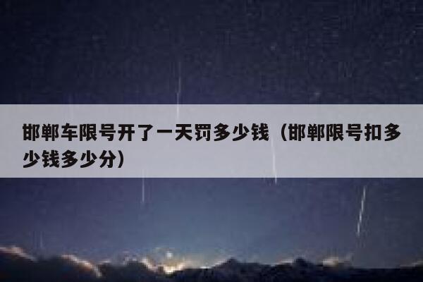 邯郸车限号开了一天罚多少钱（邯郸限号扣多少钱多少分） 第1张