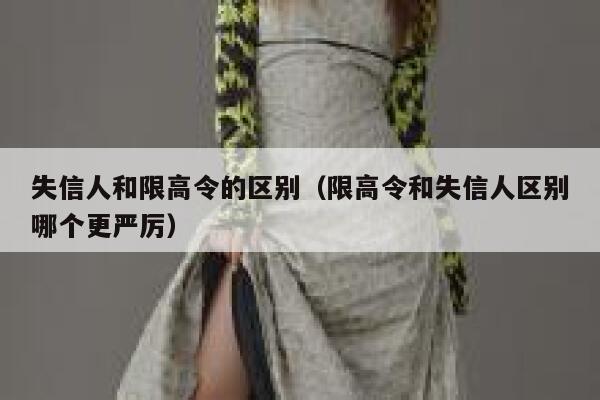 失信人和限高令的区别（限高令和失信人区别哪个更严厉） 第1张