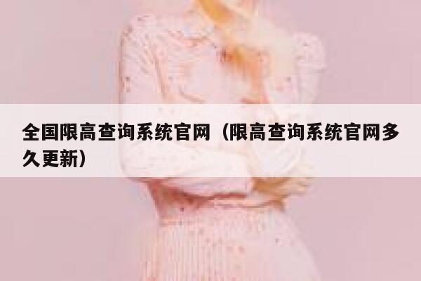 全国限高查询系统官网（限高查询系统官网多久更新） 第1张