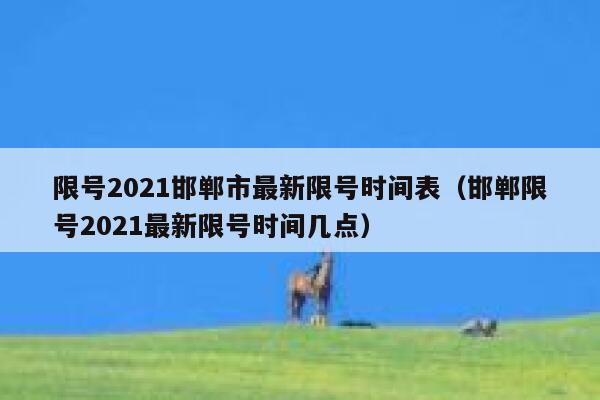 限号2021邯郸市最新限号时间表（邯郸限号2021最新限号时间几点） 第1张