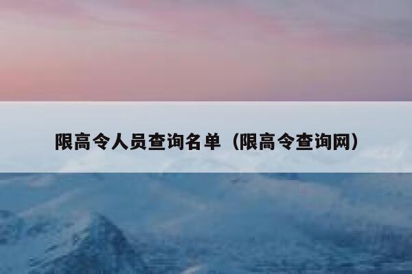 限高令人员查询名单（限高令查询网） 第1张
