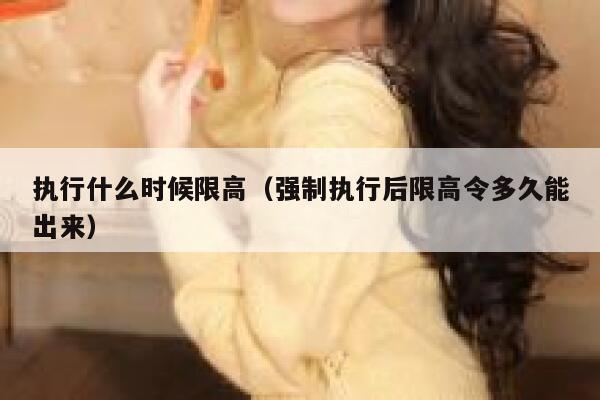 执行什么时候限高（强制执行后限高令多久能出来） 第1张
