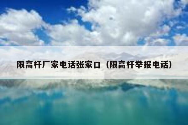 限高杆厂家电话张家口（限高杆举报电话） 第1张