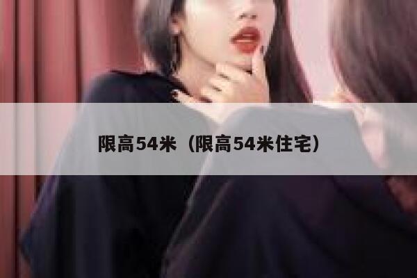 限高54米（限高54米住宅） 第1张