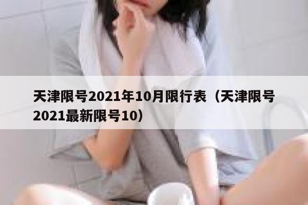天津限号2021年10月限行表（天津限号2021最新限号10） 第1张