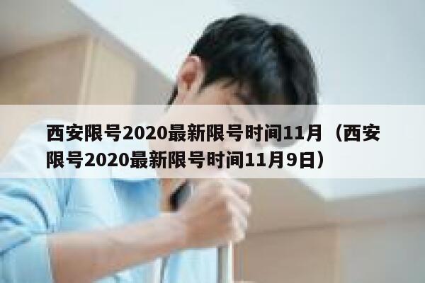 西安限号2020最新限号时间11月(西安限号2020最新限号时间11月9日) 第1张 西安限号2020最新限号时间11月(西安限号2020最新限号时间11月9日) 第1张