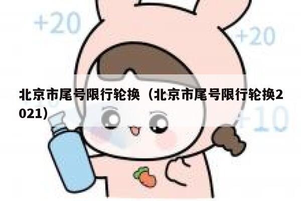北京市尾号限行轮换（北京市尾号限行轮换2021） 第1张
