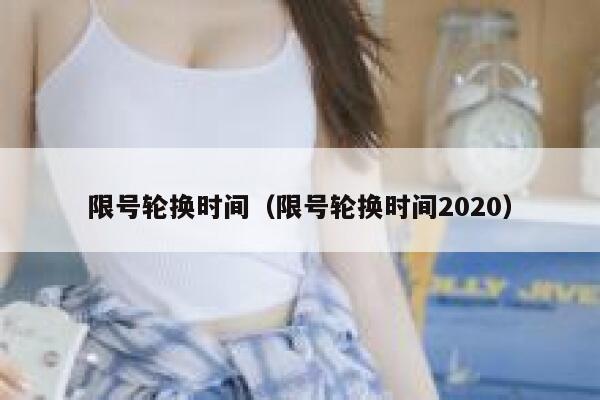 限号轮换时间（限号轮换时间2020） 第1张