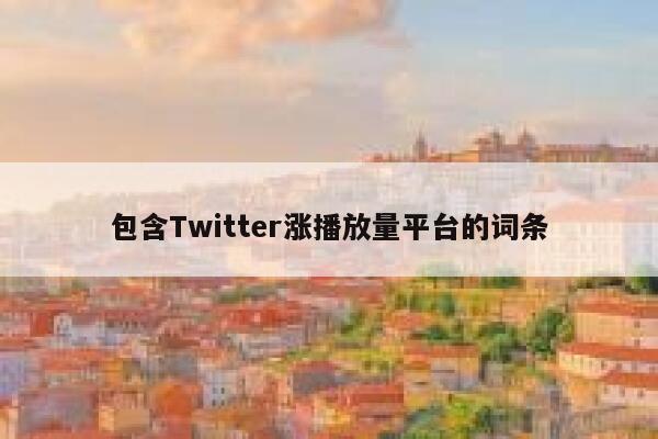 包含Twitter涨播放量平台的词条 第1张