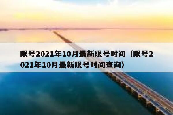 限号2021年10月最新限号时间(限号2021年10月最新限号时间查询) 第1张 限号2021年10月最新限号时间(限号2021年10月最新限号时间查询) 第1张