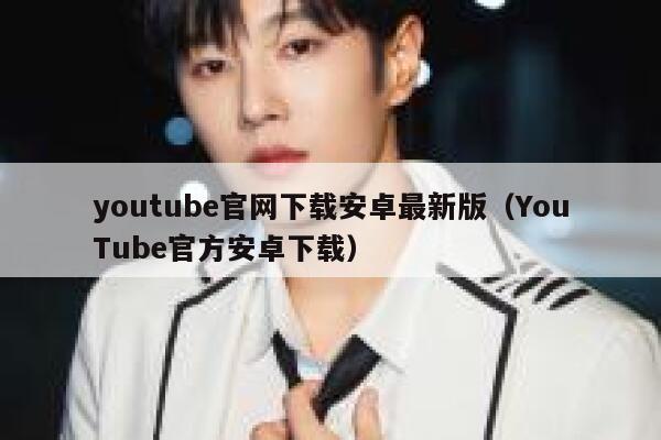 youtube官网下载安卓最新版（YouTube官方安卓下载） 第1张