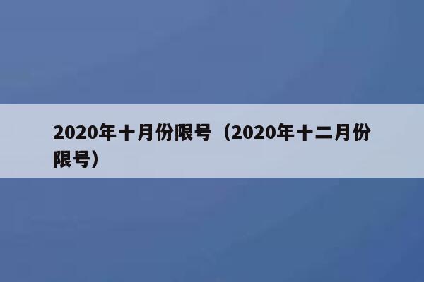 2020年十月份限号（2020年十二月份限号） 第1张