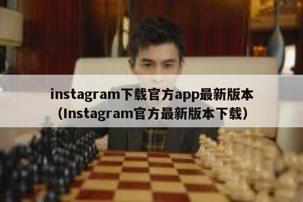 instagram下载官方app最新版本（Instagram官方最新版本下载） 第1张