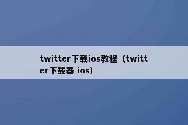 twitter下载ios教程（twitter下载器 ios） 第1张