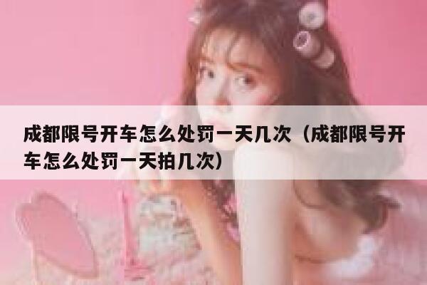 成都限号开车怎么处罚一天几次（成都限号开车怎么处罚一天拍几次） 第1张