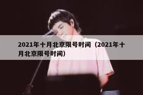 2021年十月北京限号时间（2021年十月北京限号时间） 第1张