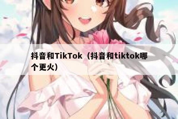 抖音和TikTok（抖音和tiktok哪个更火） 第1张
