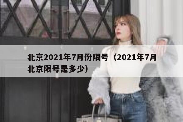 北京2021年7月份限号（2021年7月北京限号是多少） 第1张