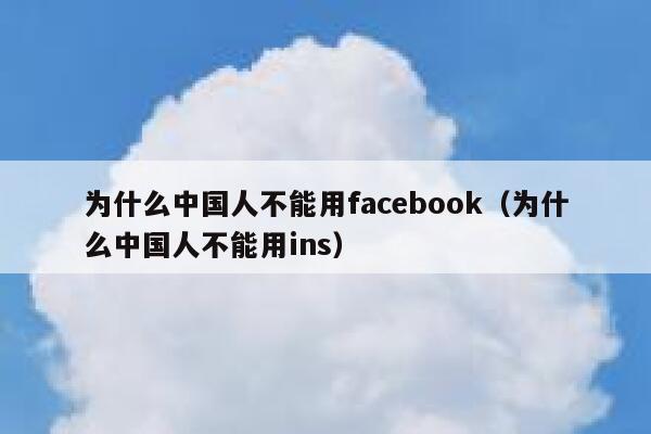 为什么中国人不能用facebook（为什么中国人不能用ins） 第1张