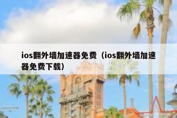 ios翻外墙加速器免费（ios翻外墙加速器免费下载） 第1张