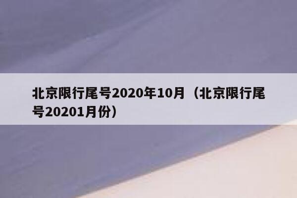 北京限行尾号2020年10月(北京限行尾号20201月份) 第1张 北京限行尾号2020年10月(北京限行尾号20201月份) 第1张