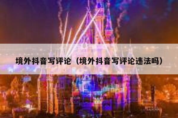 境外抖音写评论（境外抖音写评论违法吗） 第1张
