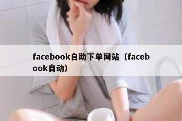 facebook自助下单网站（facebook自动） 第1张