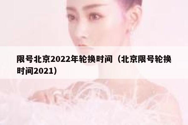 限号北京2022年轮换时间（北京限号轮换时间2021） 第1张