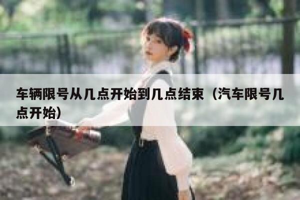 车辆限号从几点开始到几点结束（汽车限号几点开始） 第1张