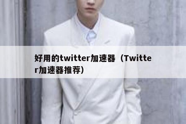 好用的twitter加速器（Twitter加速器推荐） 第1张