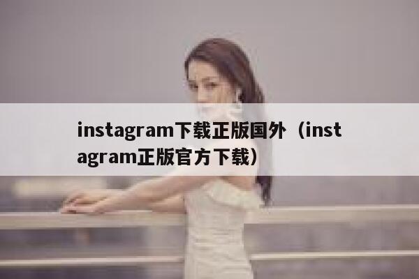 instagram下载正版国外（instagram正版官方下载） 第1张