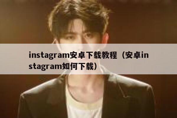 instagram安卓下载教程（安卓instagram如何下载） 第1张