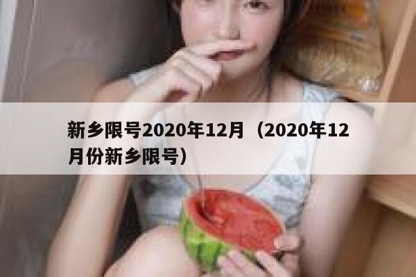 新乡限号2020年12月（2020年12月份新乡限号） 第1张