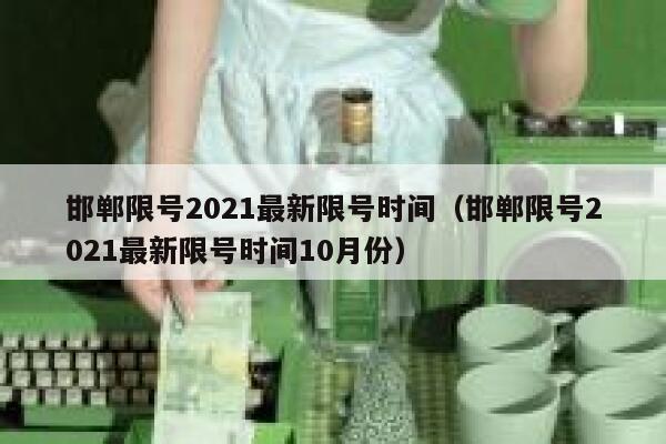 邯郸限号2021最新限号时间（邯郸限号2021最新限号时间10月份） 第1张