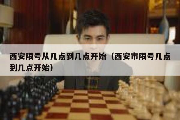 西安限号从几点到几点开始（西安市限号几点到几点开始） 第1张
