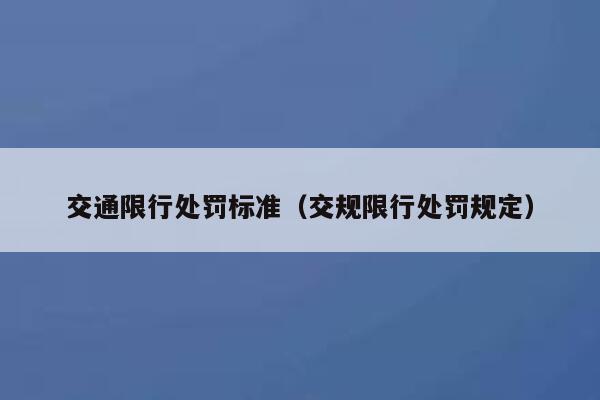 交通限行处罚标准(交规限行处罚规定) 第1张 交通限行处罚标准(交规限行处罚规定) 第1张