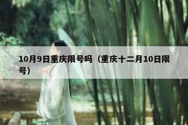 10月9日重庆限号吗（重庆十二月10日限号） 第1张