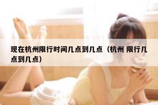 现在杭州限行时间几点到几点（杭州 限行几点到几点） 第1张