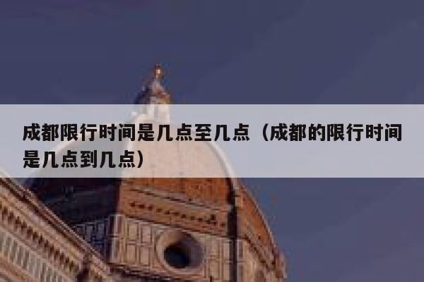 成都限行时间是几点至几点（成都的限行时间是几点到几点） 第1张