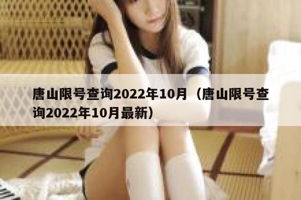 唐山限号查询2022年10月（唐山限号查询2022年10月最新） 第1张