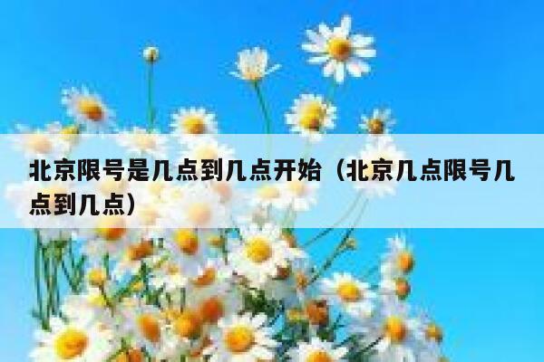 北京限号是几点到几点开始（北京几点限号几点到几点） 第1张