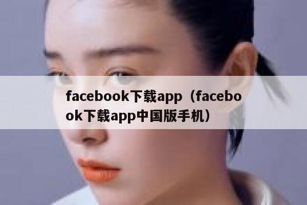 facebook下载app（facebook下载app中国版手机） 第1张