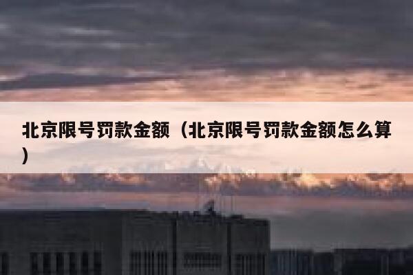 北京限号罚款金额（北京限号罚款金额怎么算） 第1张
